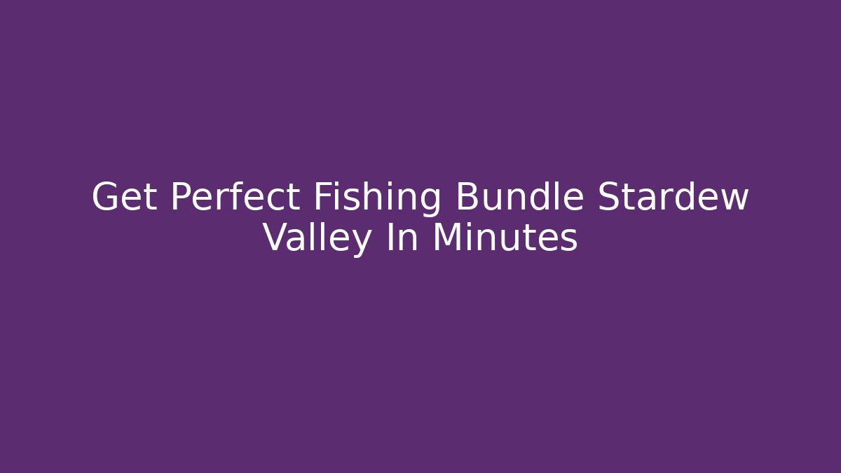 Get Perfect Fishing Bundle Stardew Valley In Minutes