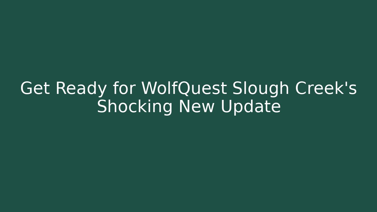 Get Ready for WolfQuest Slough Creek's Shocking New Update
