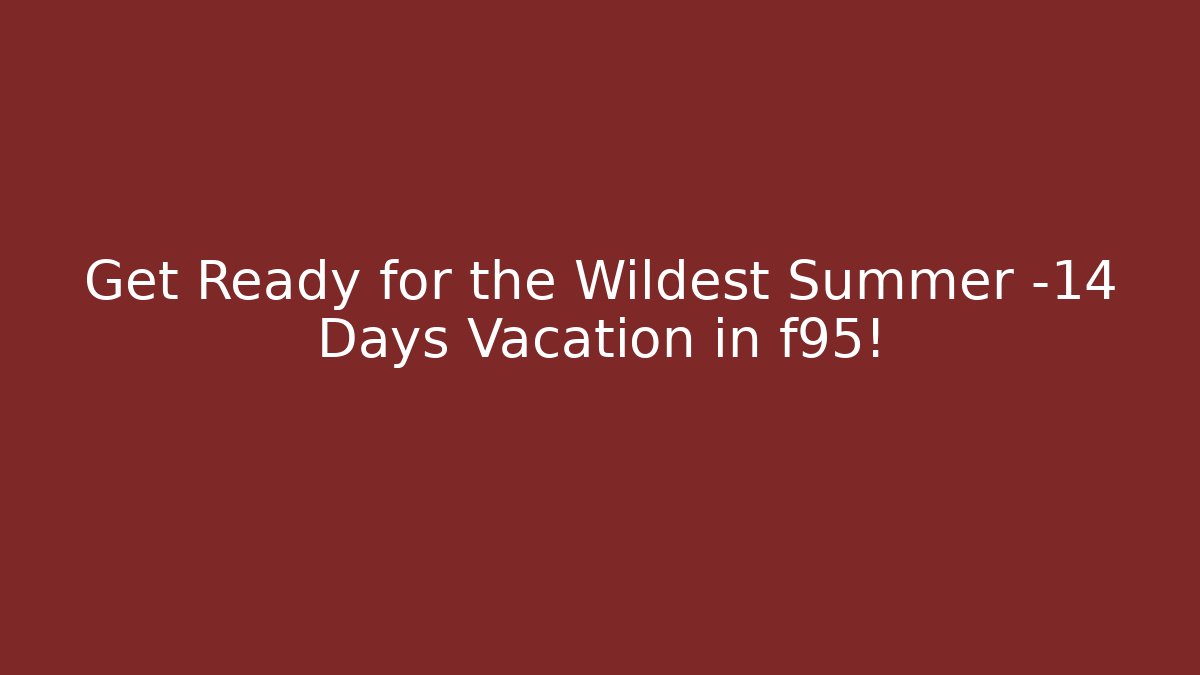 Get Ready for the Wildest Summer -14 Days Vacation in f95!