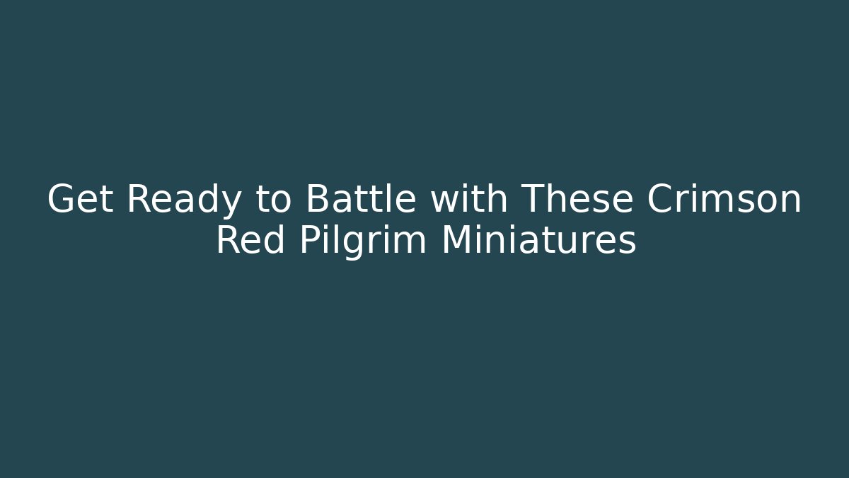 Get Ready to Battle with These Crimson Red Pilgrim Miniatures