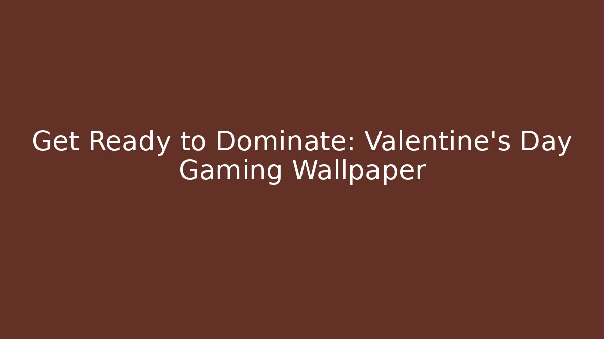 Get Ready to Dominate: Valentine's Day Gaming Wallpaper