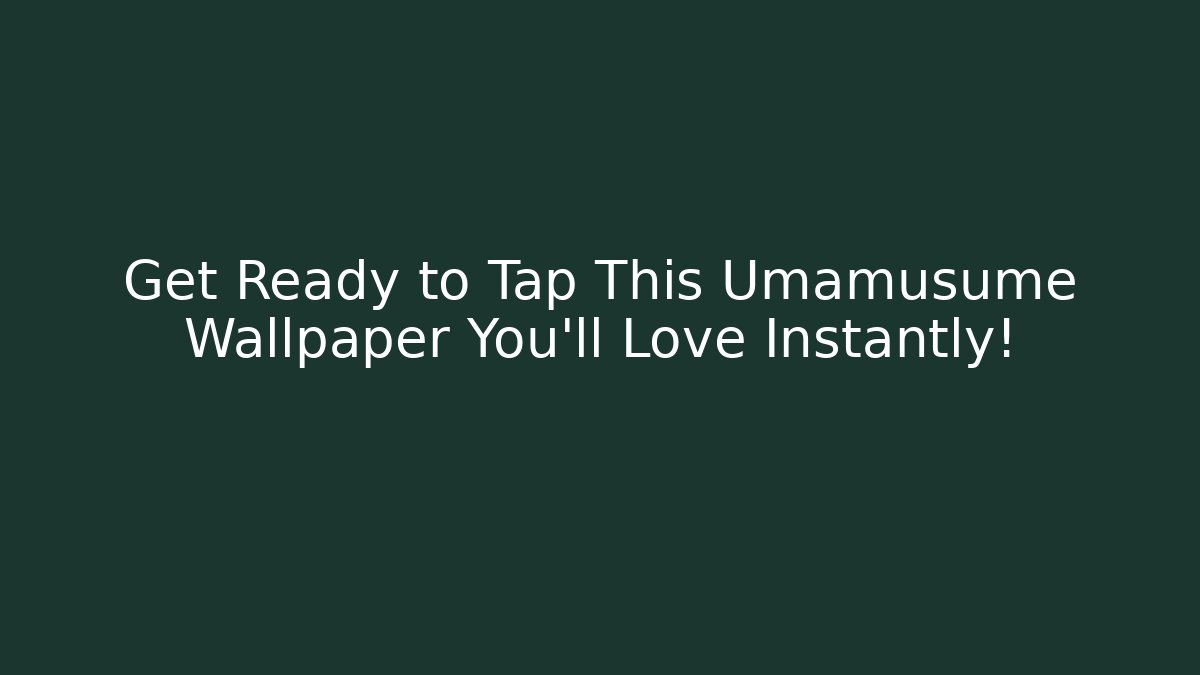 Get Ready to Tap This Umamusume Wallpaper You’ll Love Instantly!