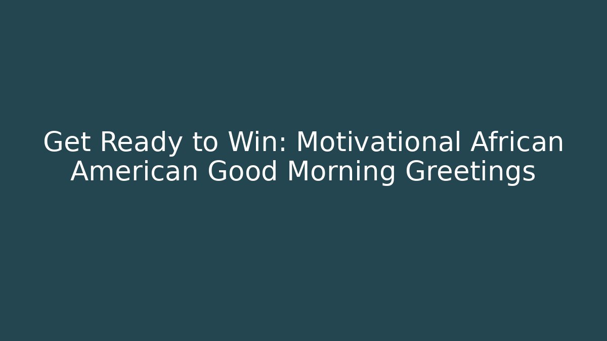 Get Ready to Win: Motivational African American Good Morning Greetings