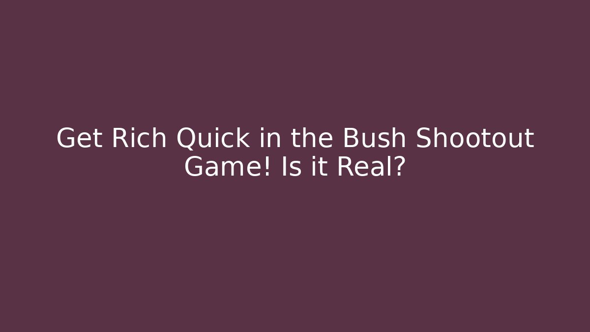 Get Rich Quick in the Bush Shootout Game! Is it Real?