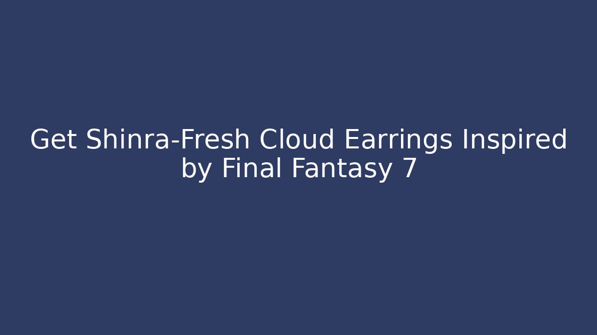 Get Shinra-Fresh Cloud Earrings Inspired by Final Fantasy 7