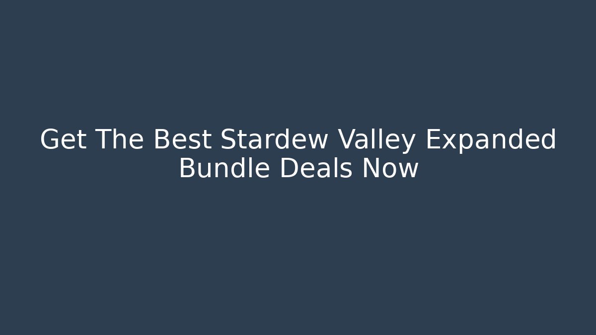 Get The Best Stardew Valley Expanded Bundle Deals Now - Felix Cat Insurance