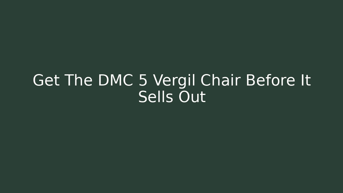 Get The DMC 5 Vergil Chair Before It Sells Out