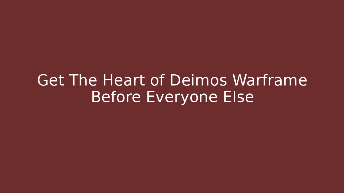 Get The Heart of Deimos Warframe Before Everyone Else
