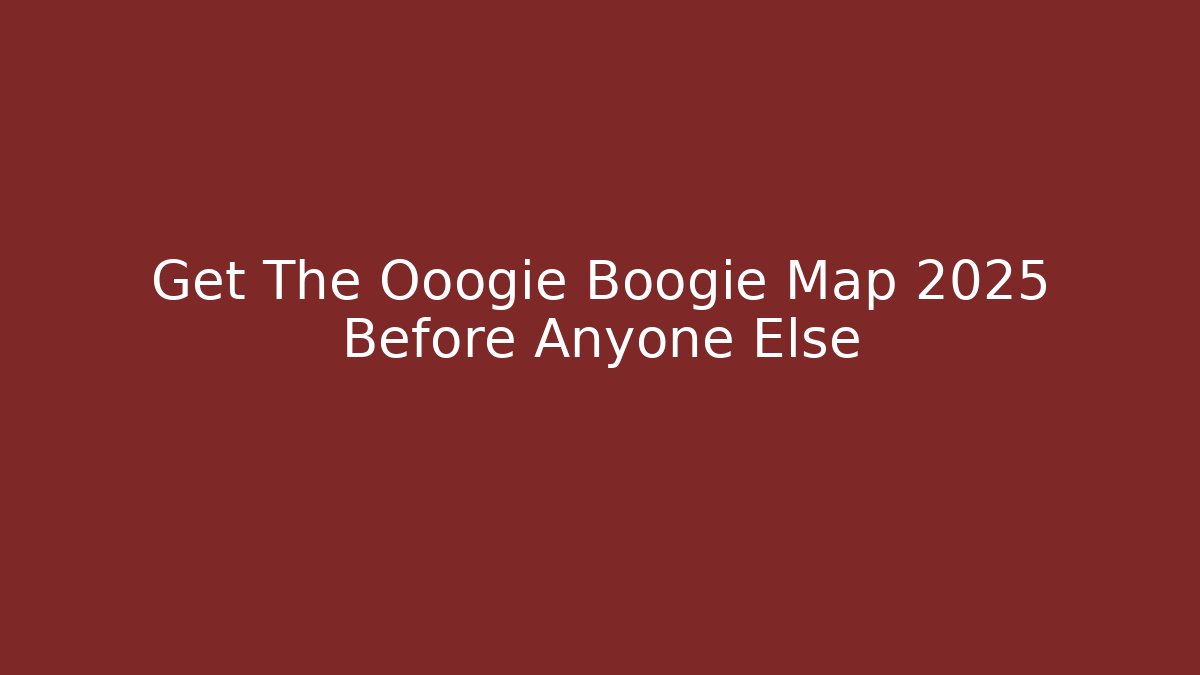 Get The Ooogie Boogie Map 2025 Before Anyone Else