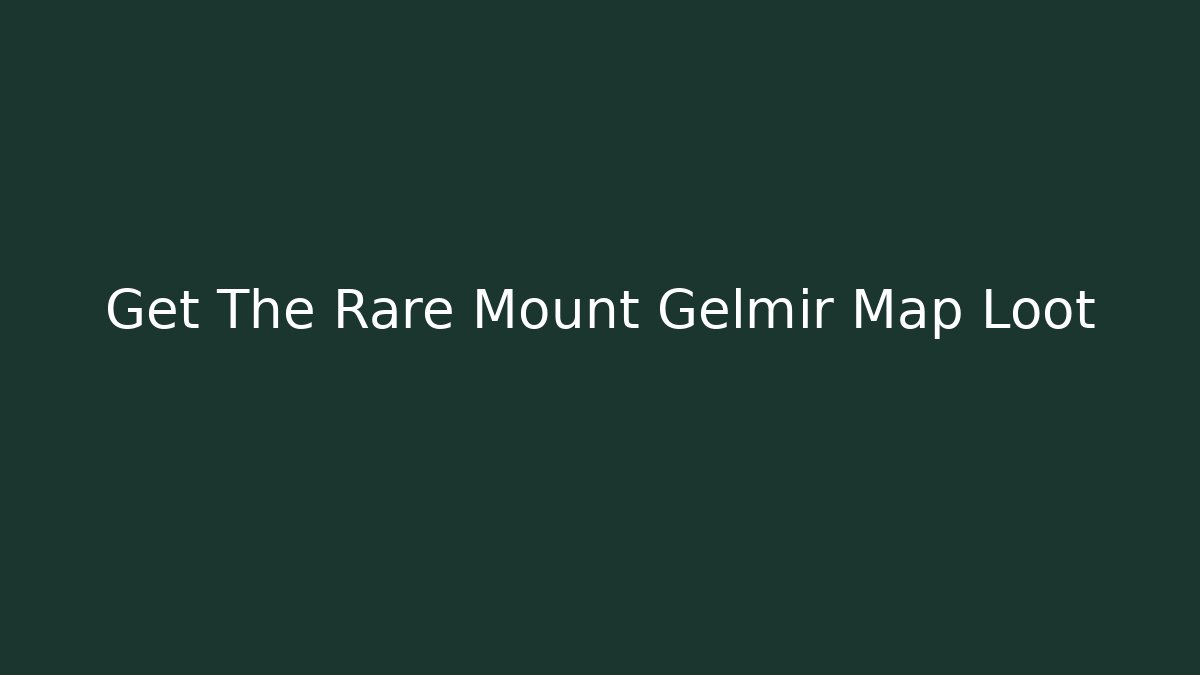 Get The Rare Mount Gelmir Map Loot