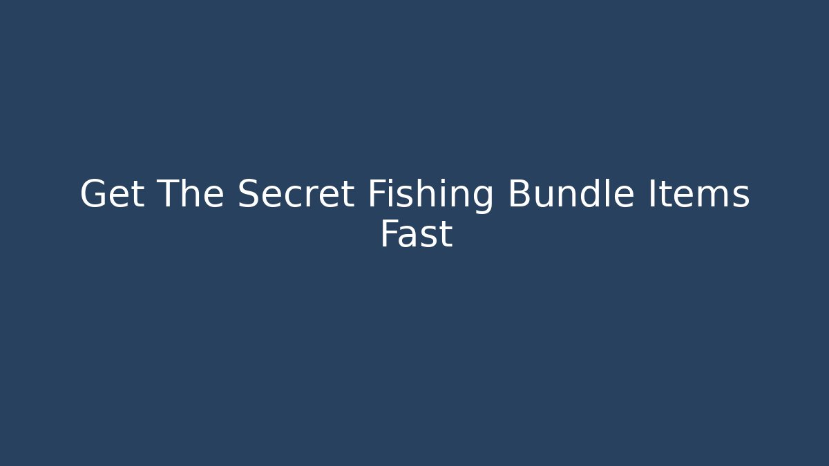 Get The Secret Fishing Bundle Items Fast