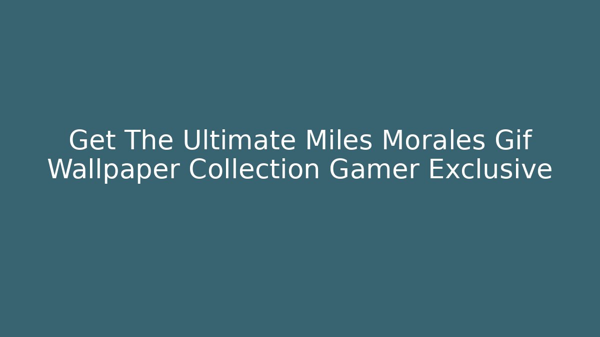 Get The Ultimate Miles Morales Gif Wallpaper Collection Gamer Exclusive