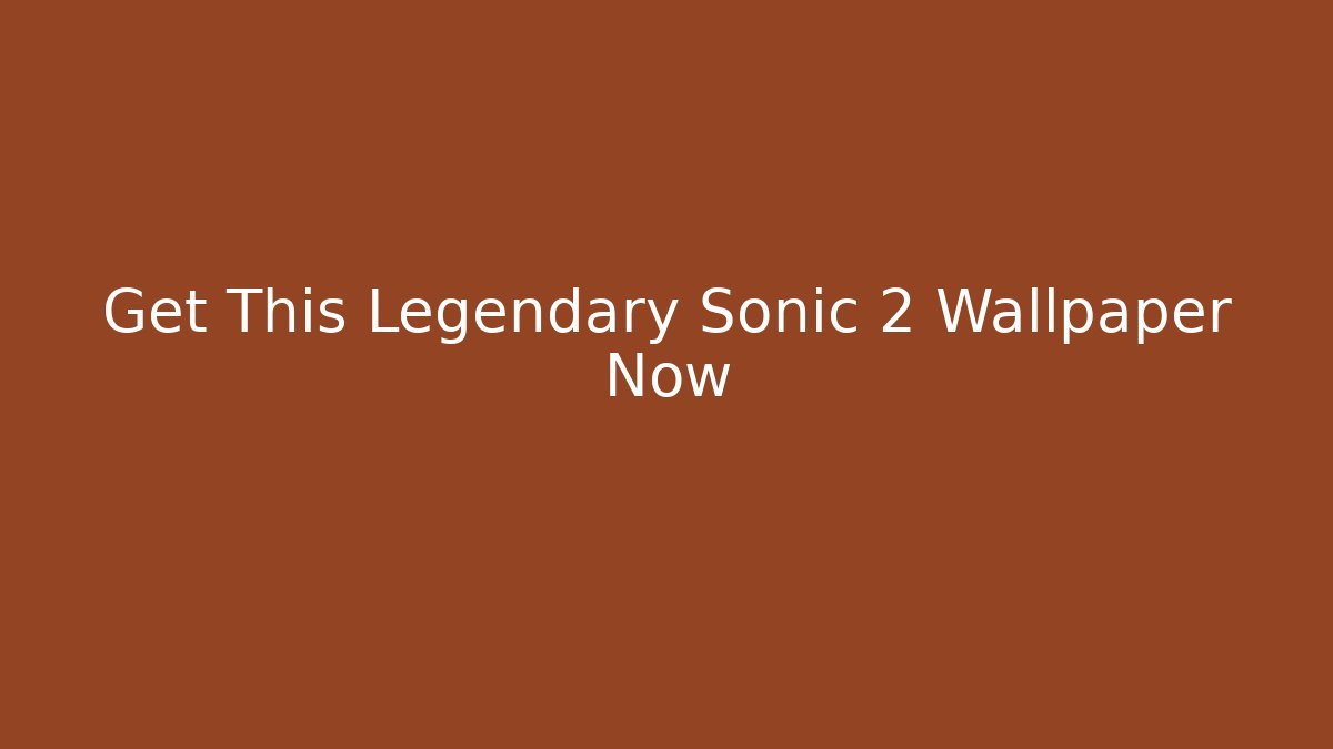 Get This Legendary Sonic 2 Wallpaper Now - Felix Cat Insurance