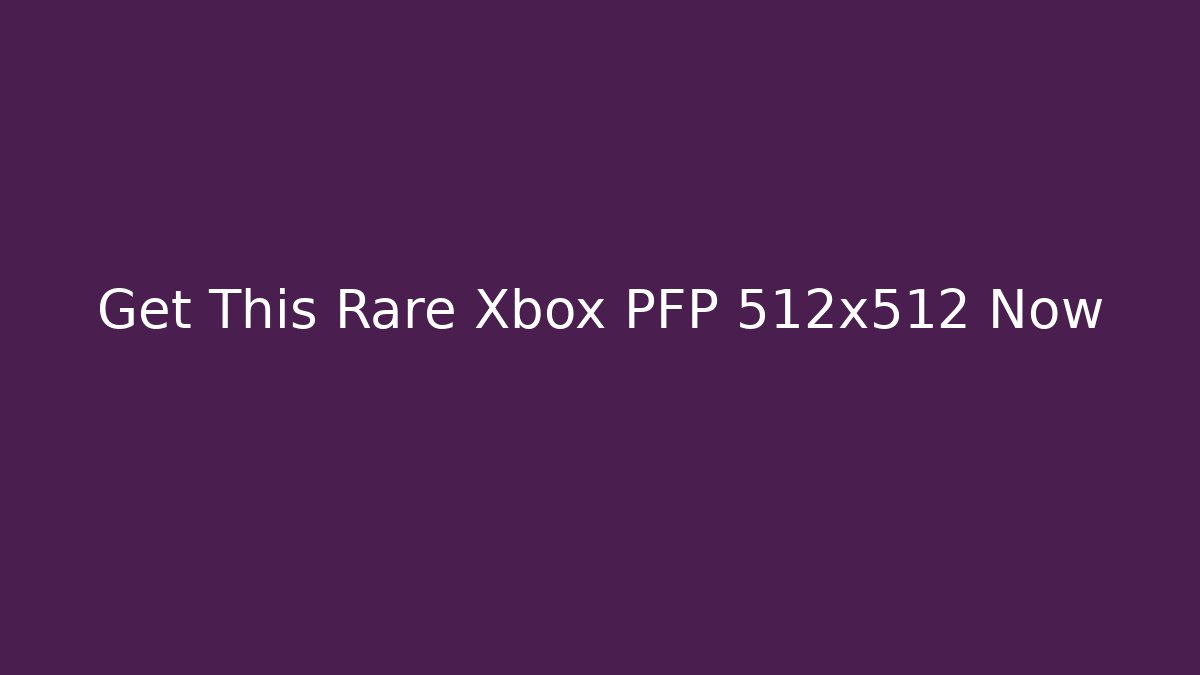 Get This Rare Xbox PFP 512x512 Now