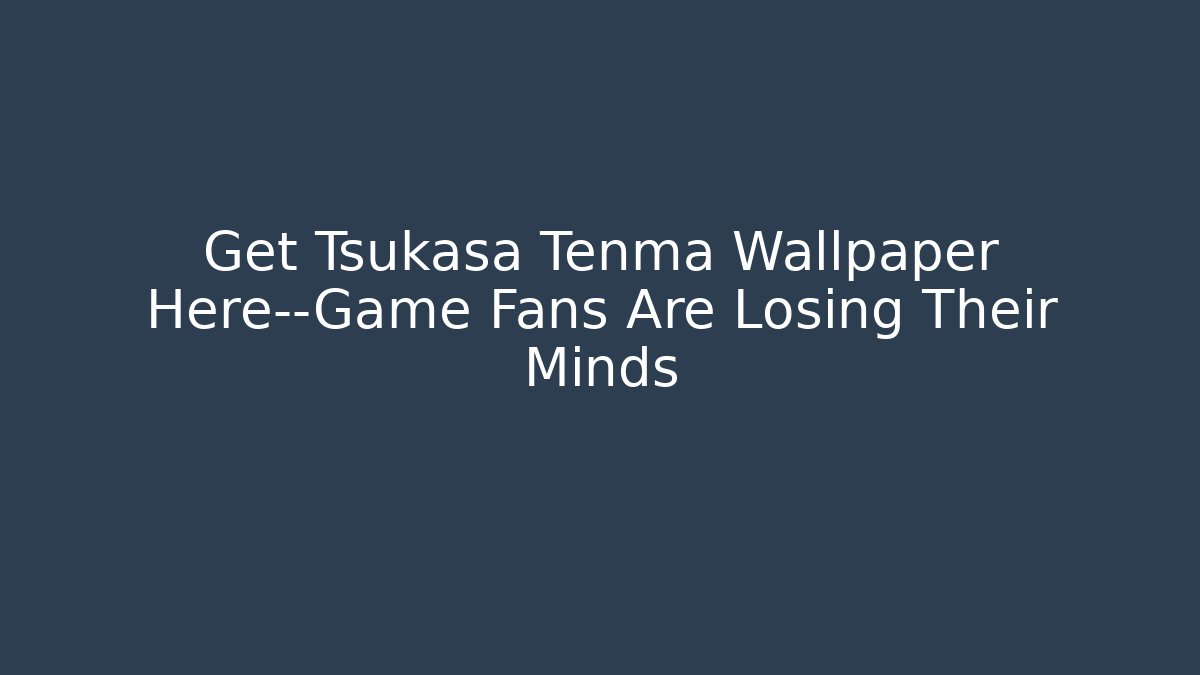 Get Tsukasa Tenma Wallpaper Here—Game Fans Are Losing Their Minds