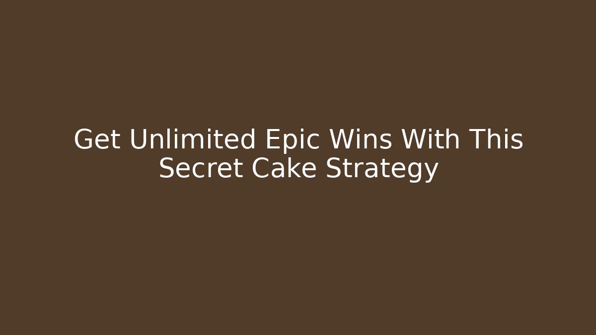 Get Unlimited Epic Wins With This Secret Cake Strategy