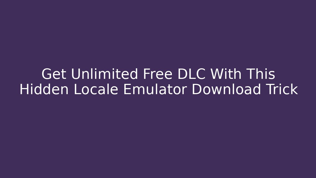 Get Unlimited Free DLC With This Hidden Locale Emulator Download Trick