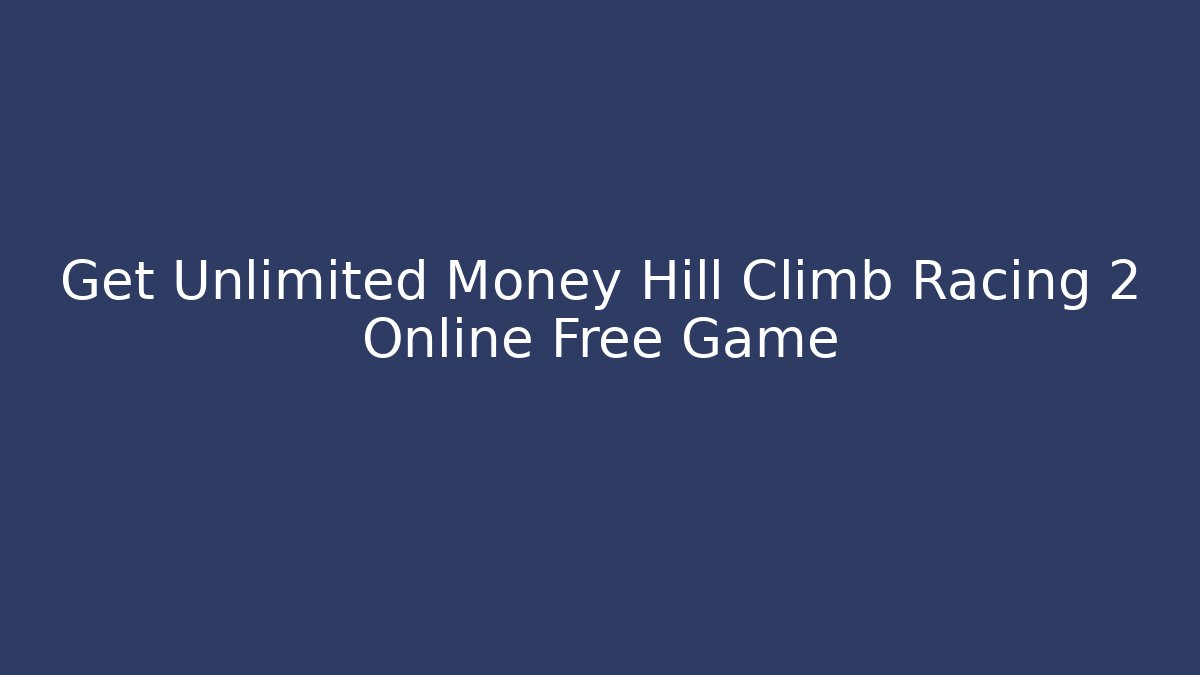 Get Unlimited Money Hill Climb Racing 2 Online Free Game
