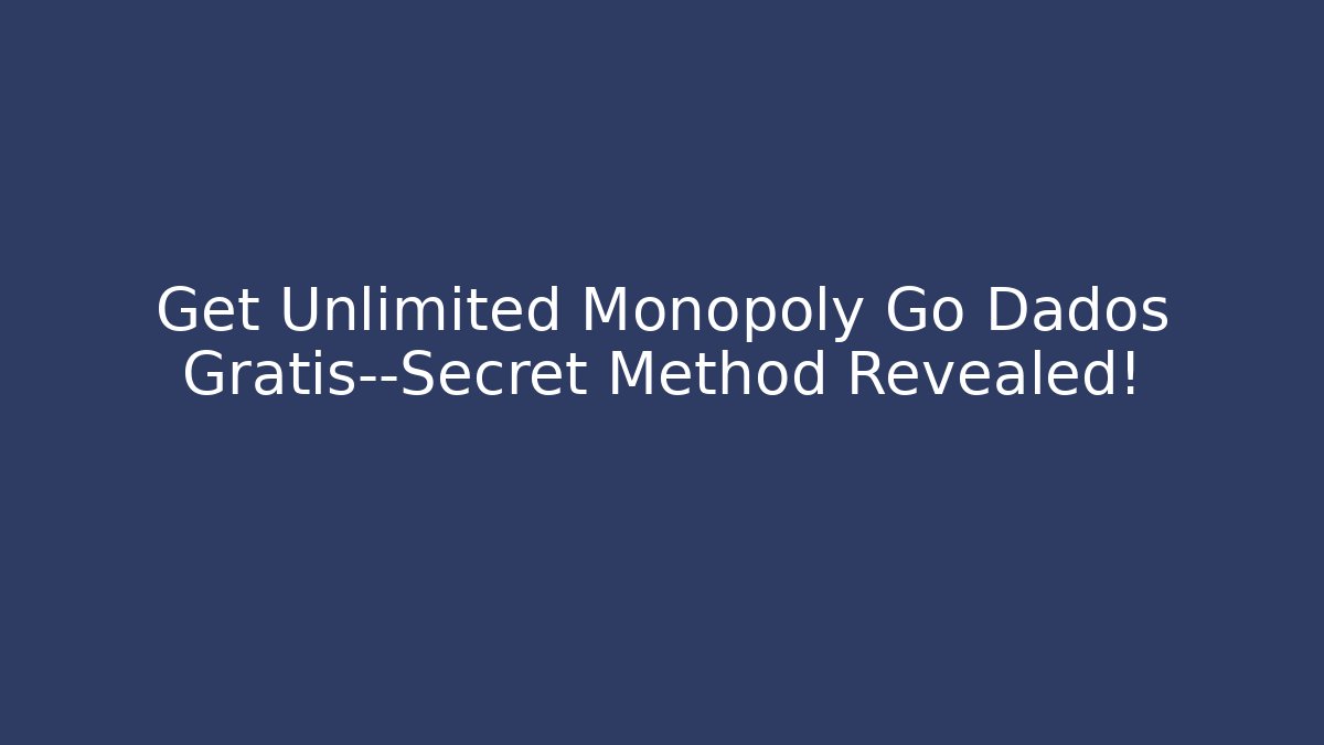 Get Unlimited Monopoly Go Dados Gratis—Secret Method Revealed! - Felix Cat Insurance
