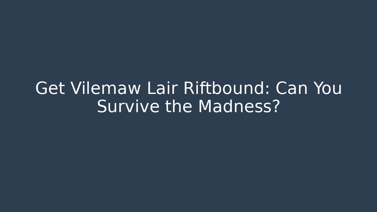 Get Vilemaw Lair Riftbound: Can You Survive the Madness?