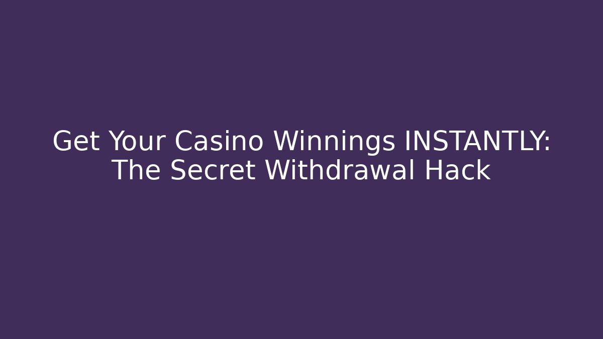 Get Your Casino Winnings INSTANTLY: The Secret Withdrawal Hack