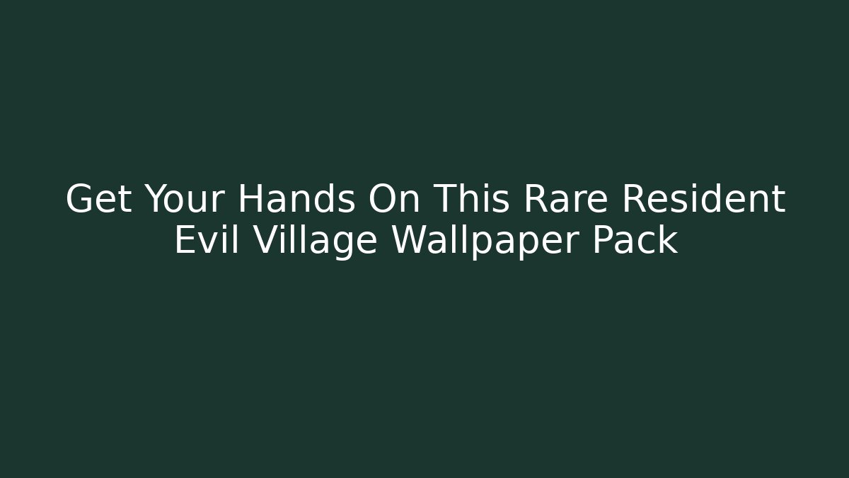 Get Your Hands On This Rare Resident Evil Village Wallpaper Pack - Felix Cat Insurance
