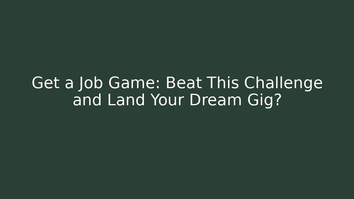 Get a Job Game: Beat This Challenge and Land Your Dream Gig?
