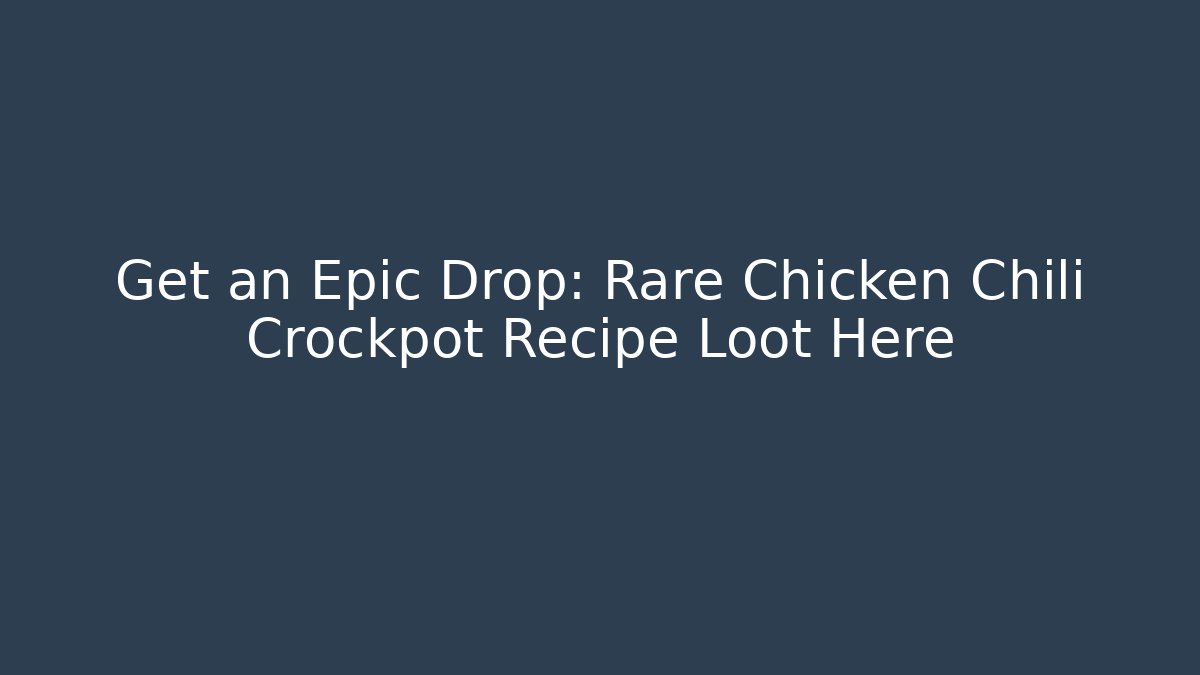 Get an Epic Drop: Rare Chicken Chili Crockpot Recipe Loot Here
