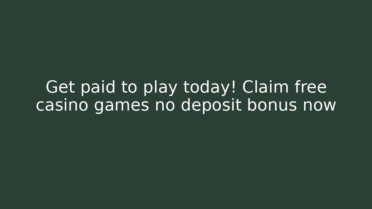 Get paid to play today! Claim free casino games no deposit bonus now