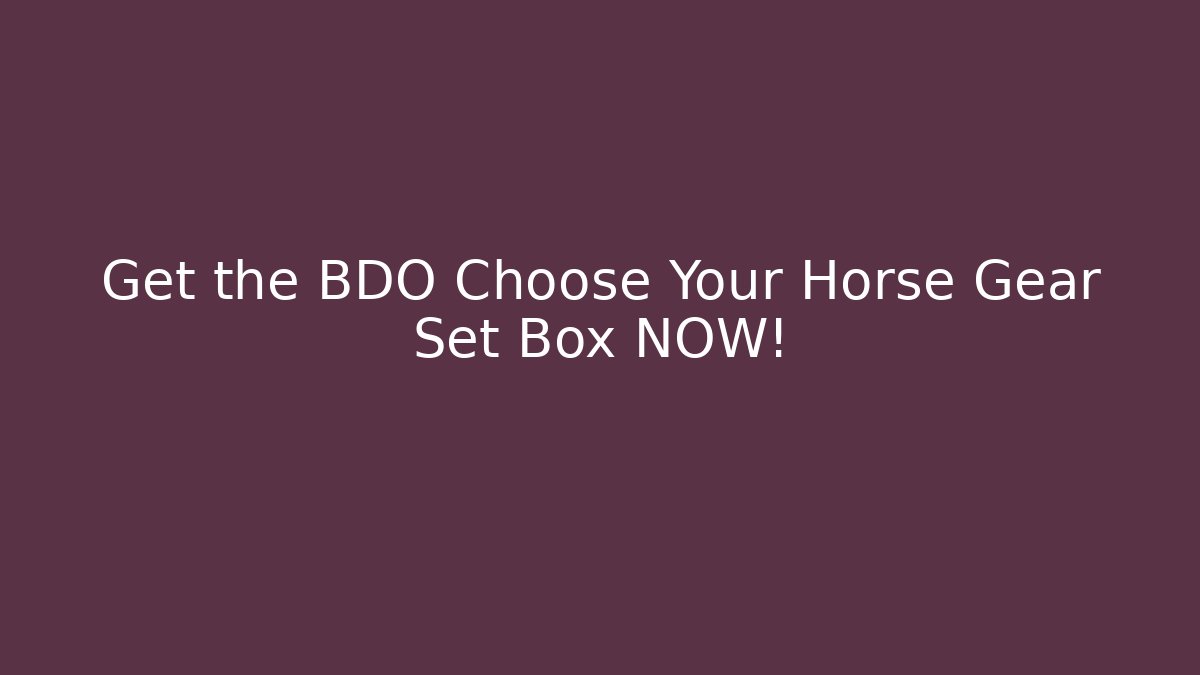 Get the BDO Choose Your Horse Gear Set Box NOW!