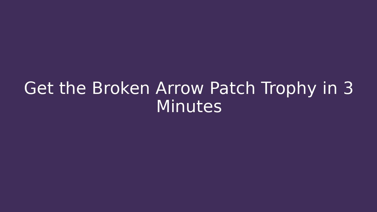 Get the Broken Arrow Patch Trophy in 3 Minutes