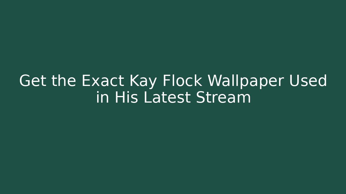 Get the Exact Kay Flock Wallpaper Used in His Latest Stream