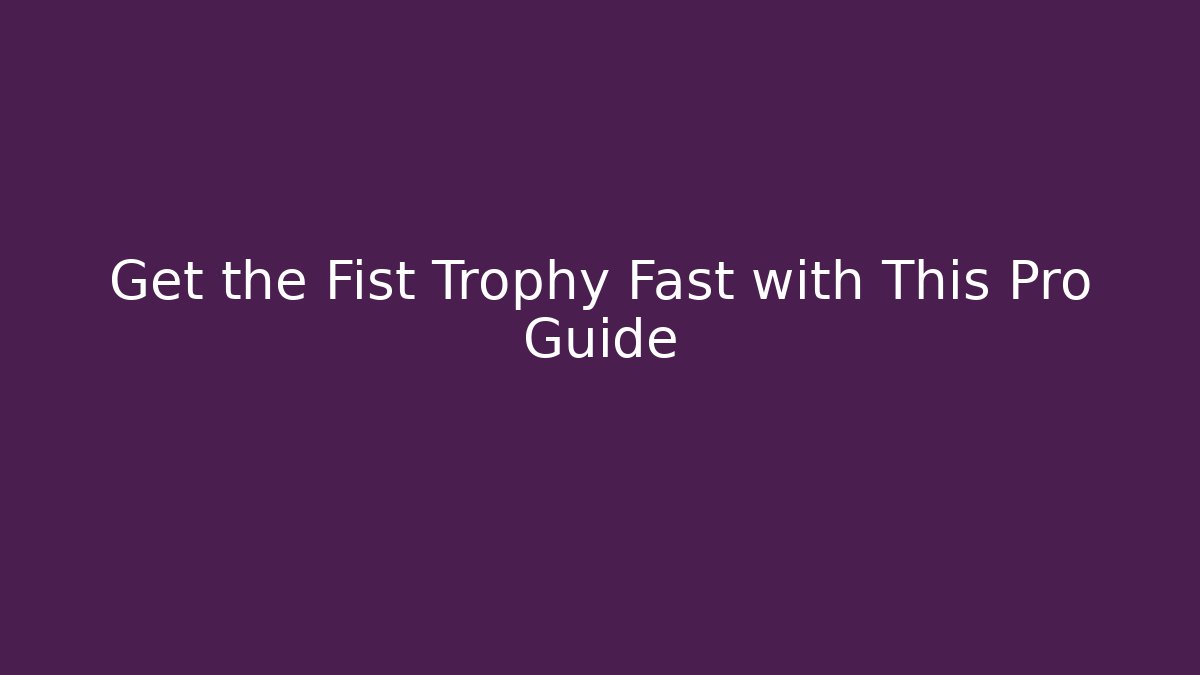 Get the Fist Trophy Fast with This Pro Guide