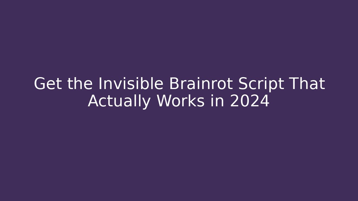 Get the Invisible Brainrot Script That Actually Works in 2024