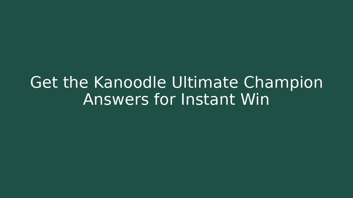 Get the Kanoodle Ultimate Champion Answers for Instant Win