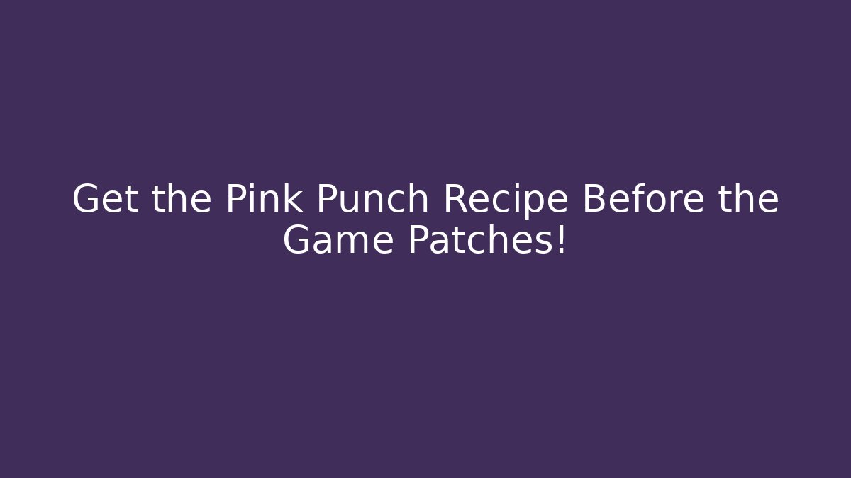 Get the Pink Punch Recipe Before the Game Patches!