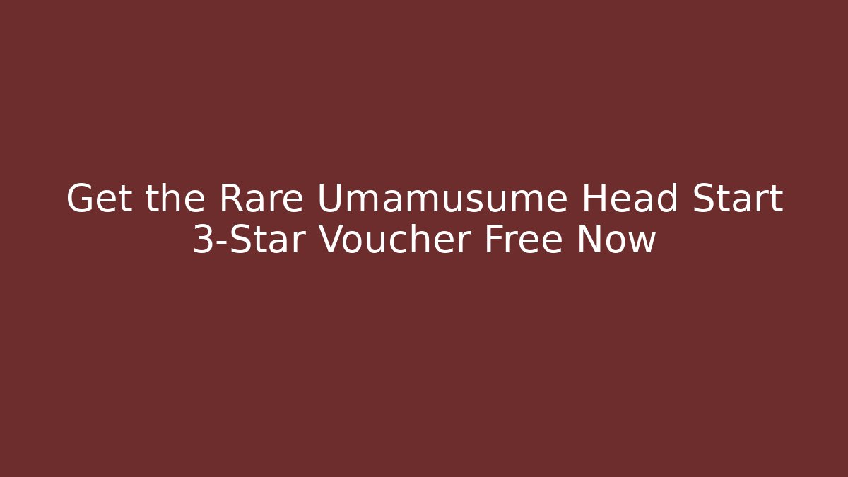 Get the Rare Umamusume Head Start 3-Star Voucher Free Now