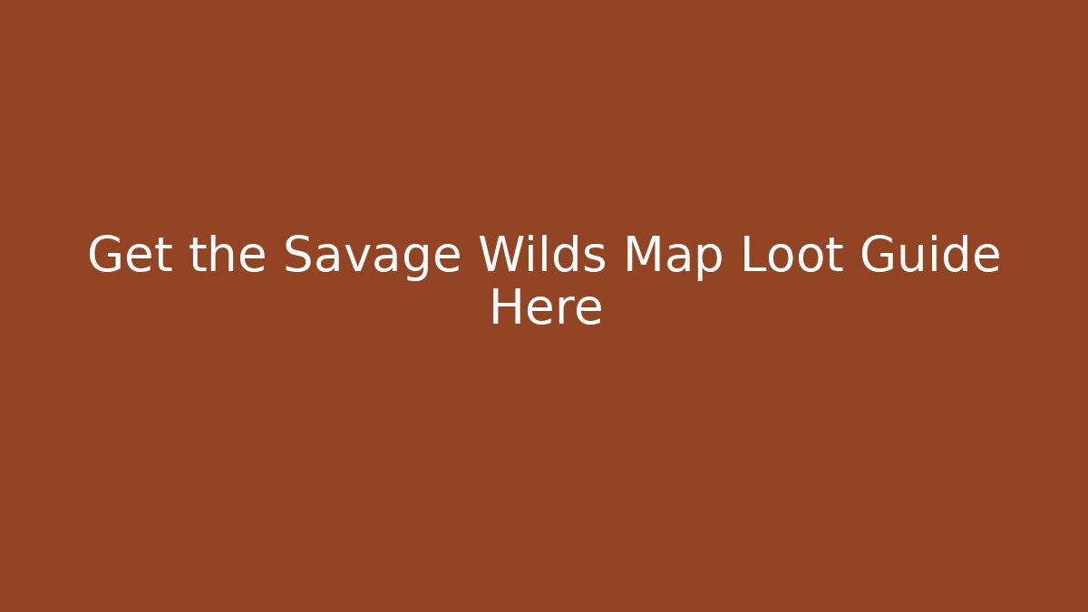 Get the Savage Wilds Map Loot Guide Here