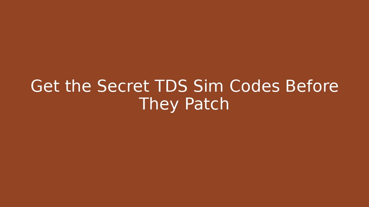 Get the Secret TDS Sim Codes Before They Patch