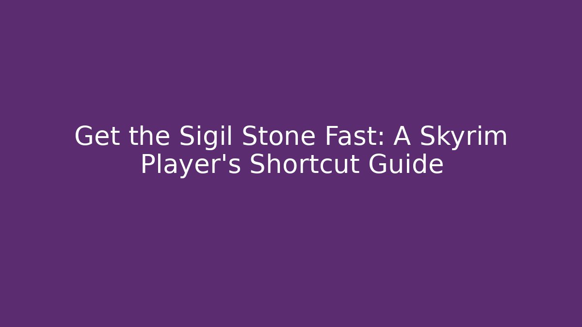Get the Sigil Stone Fast: A Skyrim Player's Shortcut Guide