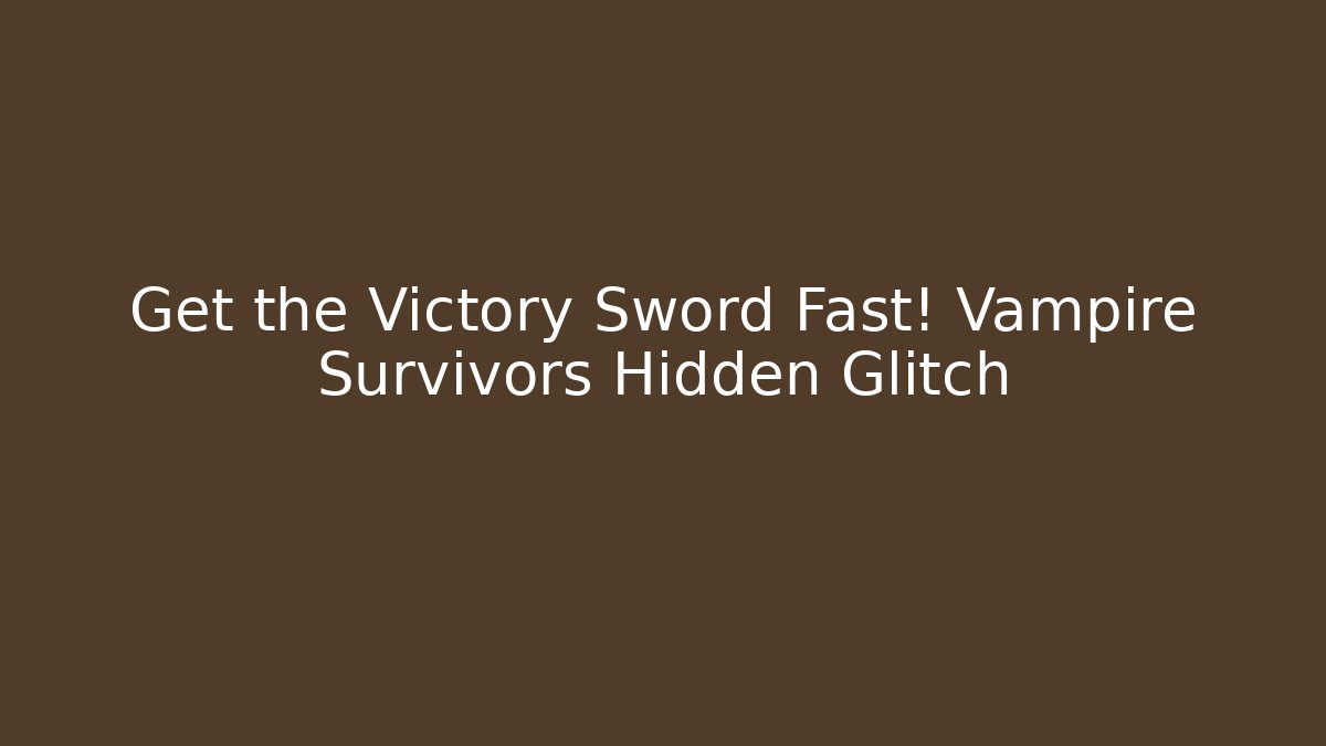 Get the Victory Sword Fast! Vampire Survivors Hidden Glitch