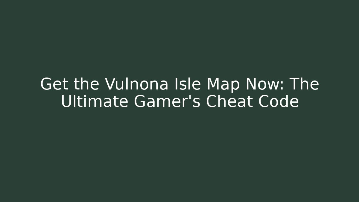 Get the Vulnona Isle Map Now: The Ultimate Gamer's Cheat Code