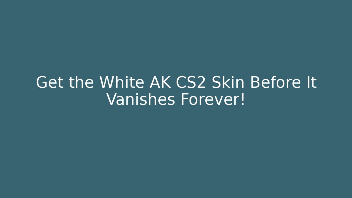 Get the White AK CS2 Skin Before It Vanishes Forever!