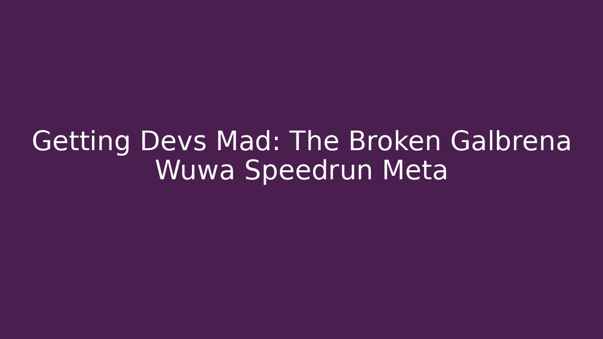 Getting Devs Mad: The Broken Galbrena Wuwa Speedrun Meta