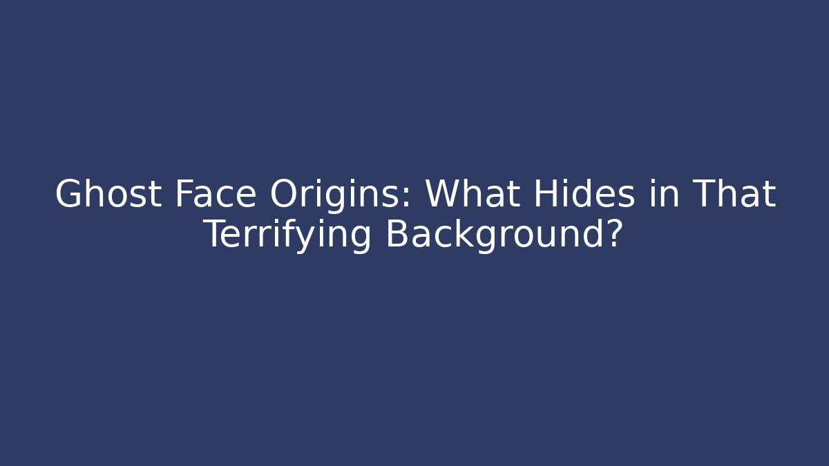Ghost Face Origins: What Hides in That Terrifying Background?