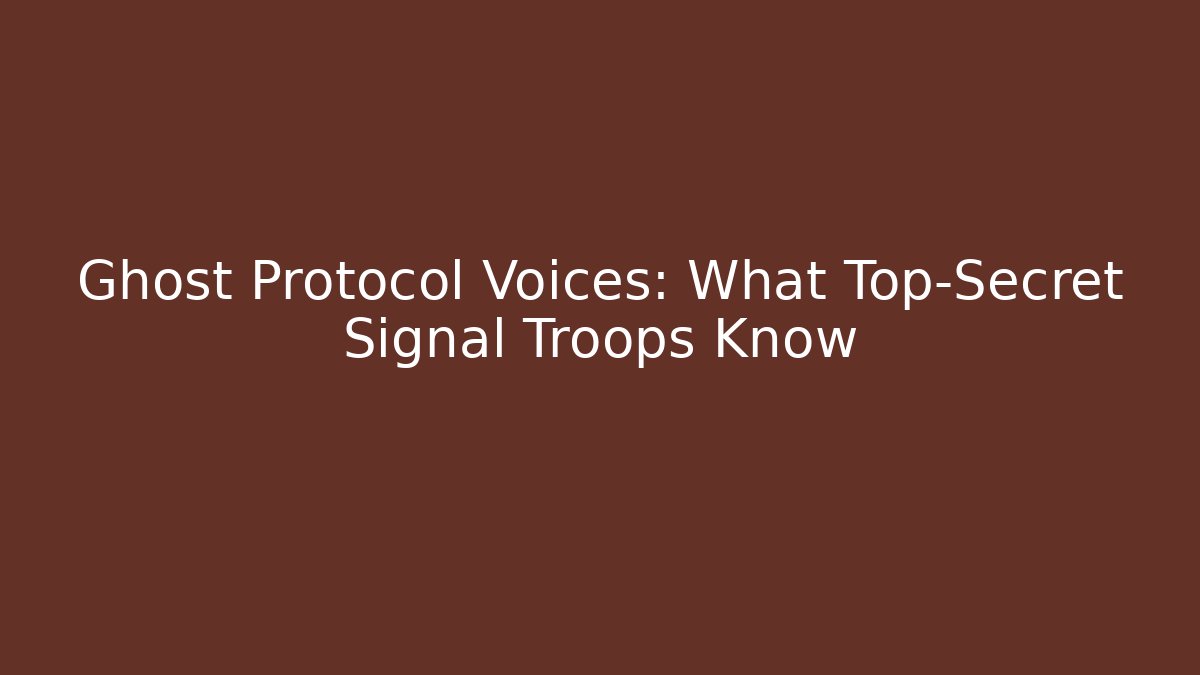 Ghost Protocol Voices: What Top-Secret Signal Troops Know