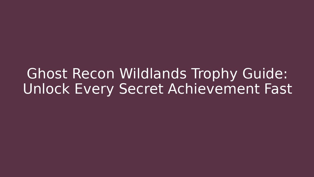 Ghost Recon Wildlands Trophy Guide: Unlock Every Secret Achievement Fast