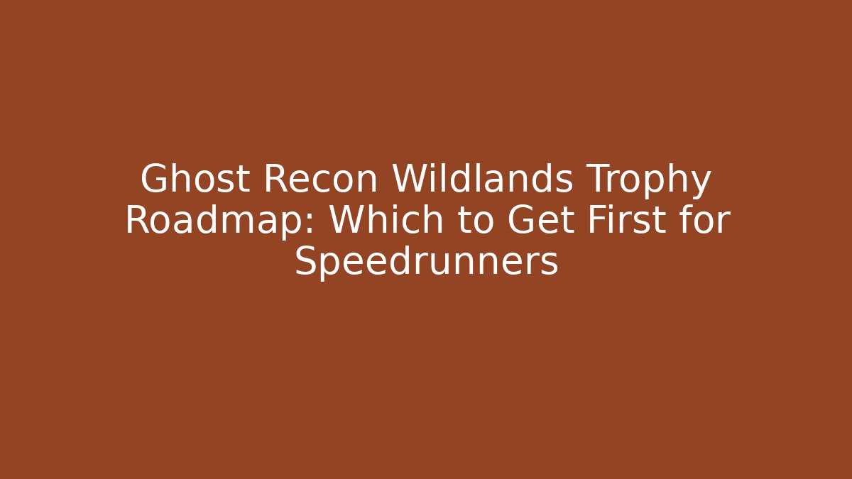 Ghost Recon Wildlands Trophy Roadmap: Which to Get First for Speedrunners