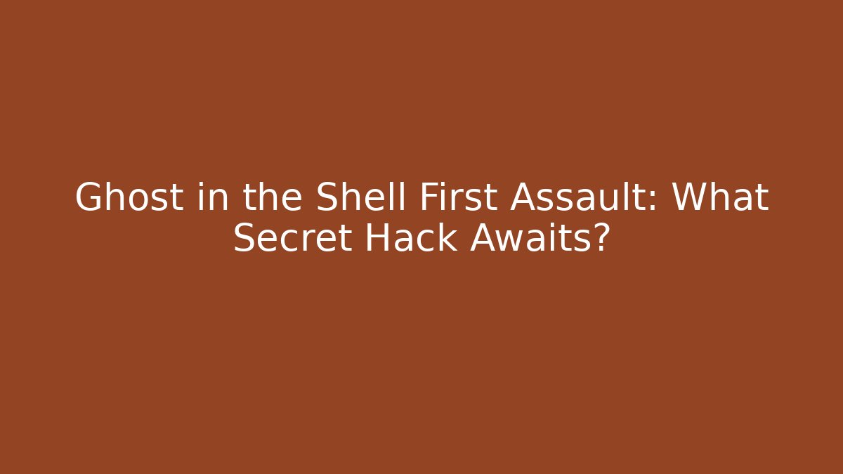 Ghost in the Shell First Assault: What Secret Hack Awaits?