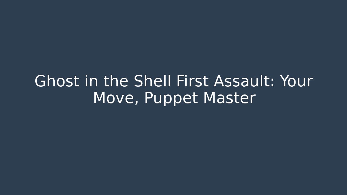 Ghost in the Shell First Assault: Your Move, Puppet Master - Felix Cat Insurance